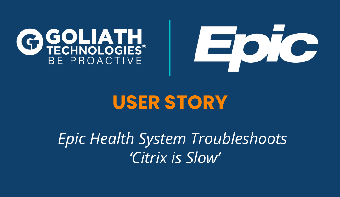 User Story: Epic Health System Troubleshoots ‘Citrix is Slow’