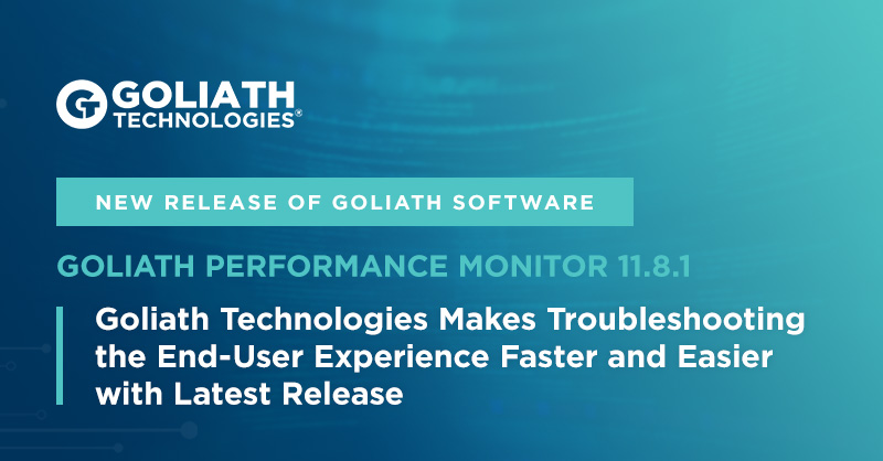 Goliath Technologies Makes Troubleshooting the End-User Experience Faster and Easier with Latest Release