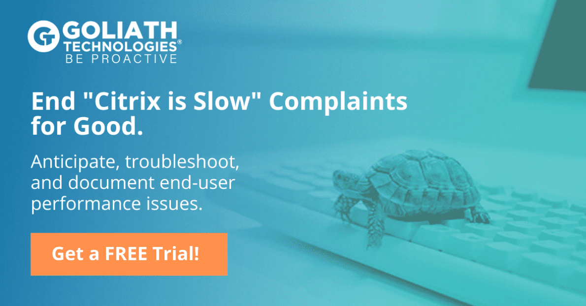 End Citrix is Slow Complaints with Goliath Free Trial