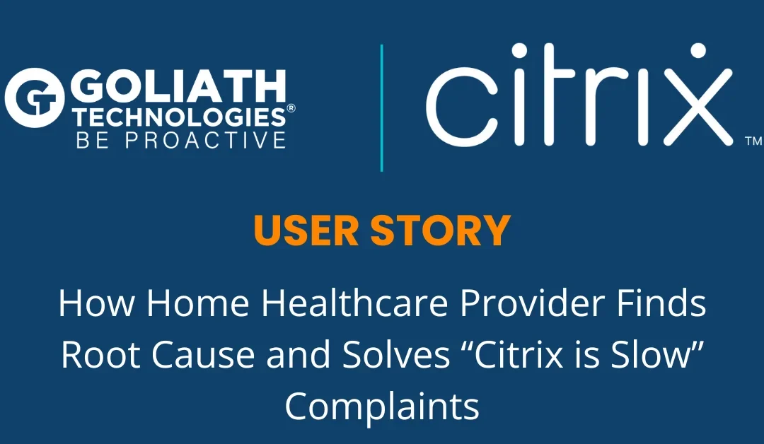 How Home Healthcare Provider Finds Root Cause and Solves “Citrix is Slow” Complaints