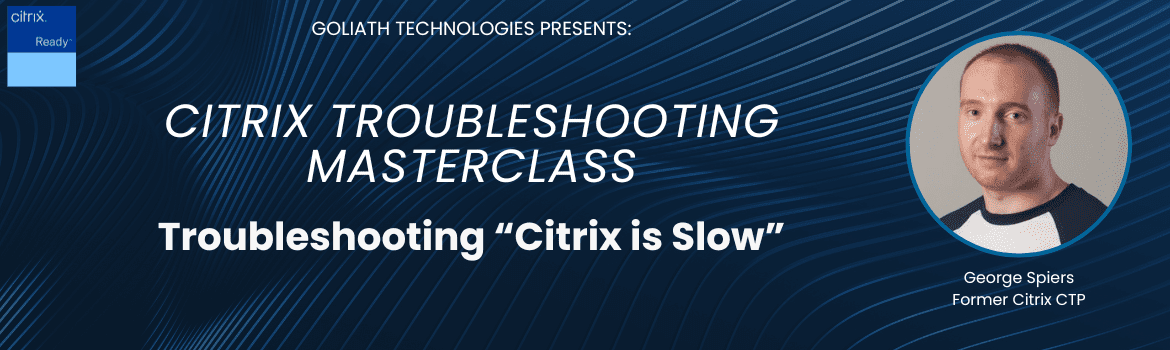 Troubleshooting “Citrix is Slow”