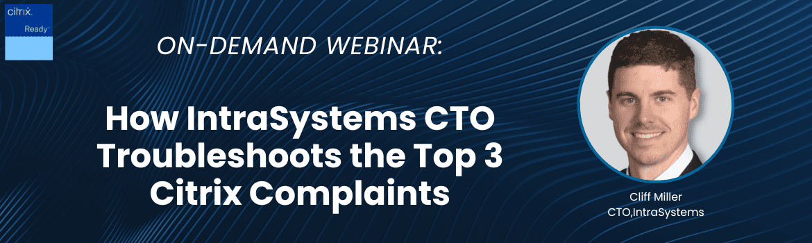 On Demand: How IntraSystems CTO Troubleshoots the Top 3 Citrix Complaints